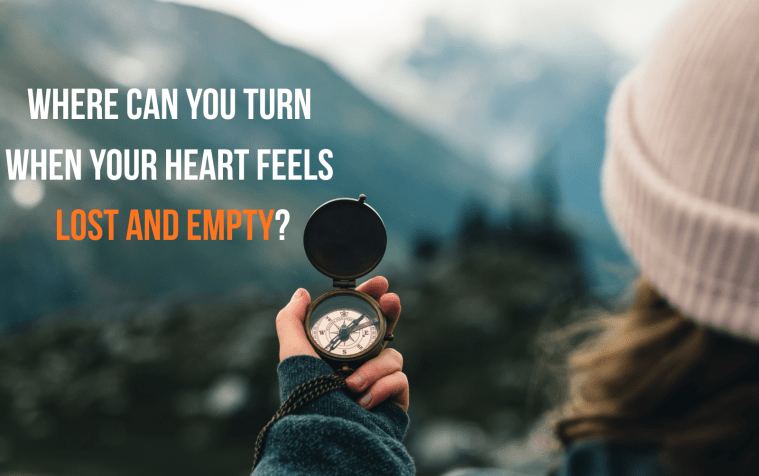 Where Can You Turn When Your Heart Feels Lost and&nbsp;Empty?